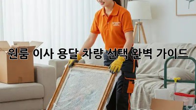 원룸 이사? 용달 차량 선택 완벽 가이드!
